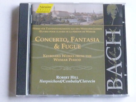 Bach - Concerto, Fantasia &amp; Fugue / Robert Hill