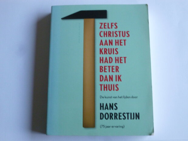 Hans Dorrestein - Zelfs Christus aan het kruis had het beter dan ik thuis (boek)